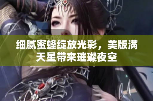 细腻蜜蜂绽放光彩，美版满天星带来璀璨夜空