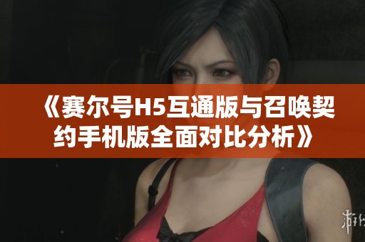 《赛尔号H5互通版与召唤契约手机版全面对比分析》