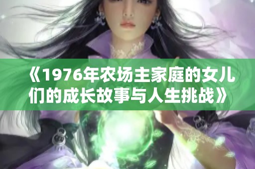 《1976年农场主家庭的女儿们的成长故事与人生挑战》