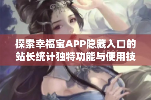 探索幸福宝APP隐藏入口的站长统计独特功能与使用技巧