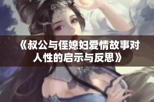 《叔公与侄媳妇爱情故事对人性的启示与反思》
