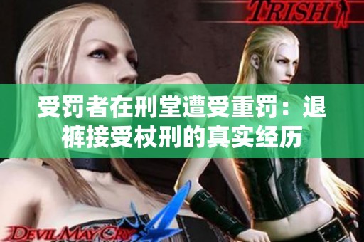 受罚者在刑堂遭受重罚：退裤接受杖刑的真实经历
