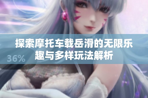 探索摩托车载岳滑的无限乐趣与多样玩法解析