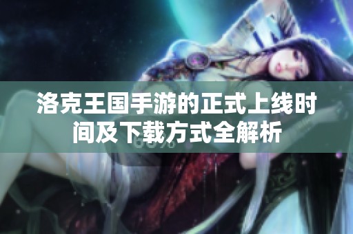 洛克王国手游的正式上线时间及下载方式全解析