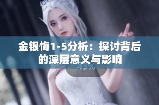 金银悔1-5分析：探讨背后的深层意义与影响