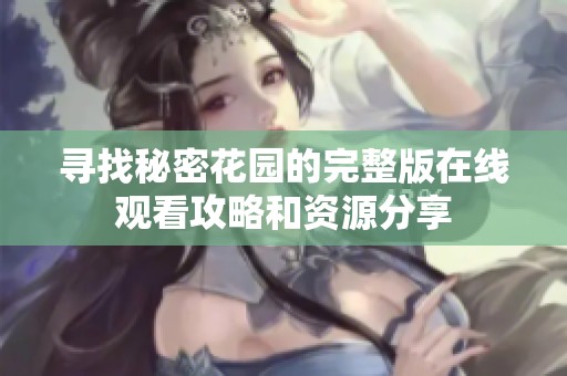 寻找秘密花园的完整版在线观看攻略和资源分享