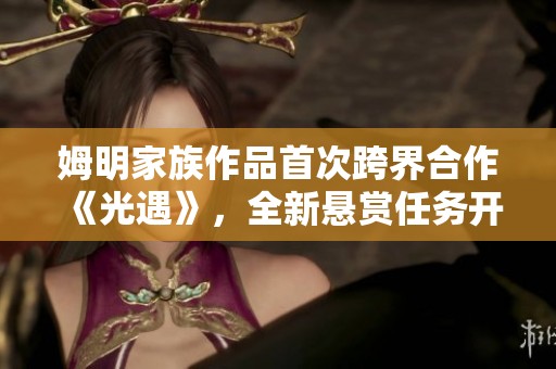姆明家族作品首次跨界合作《光遇》，全新悬赏任务开启！