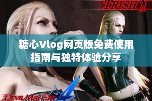 糖心Vlog网页版免费使用指南与独特体验分享