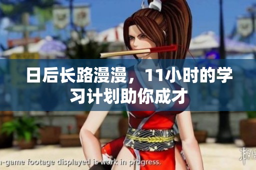 日后长路漫漫，11小时的学习计划助你成才