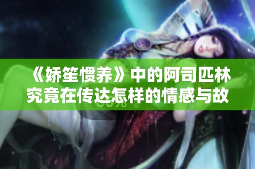 《娇笙惯养》中的阿司匹林究竟在传达怎样的情感与故事？