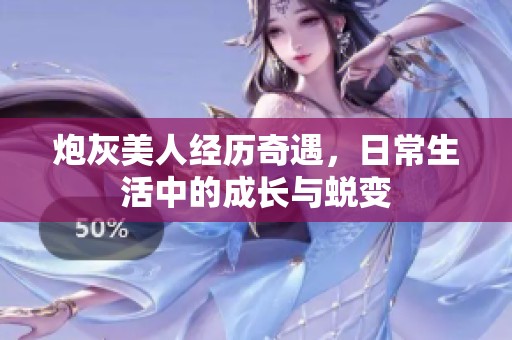 炮灰美人经历奇遇，日常生活中的成长与蜕变