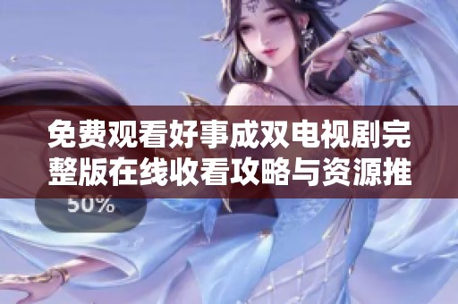 免费观看好事成双电视剧完整版在线收看攻略与资源推荐