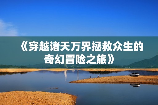 《穿越诸天万界拯救众生的奇幻冒险之旅》