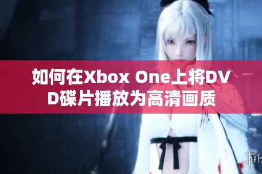 如何在Xbox One上将DVD碟片播放为高清画质