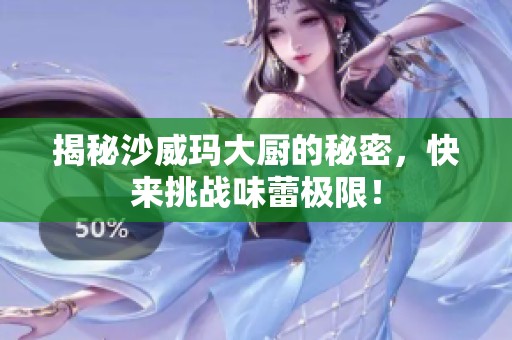 揭秘沙威玛大厨的秘密，快来挑战味蕾极限！