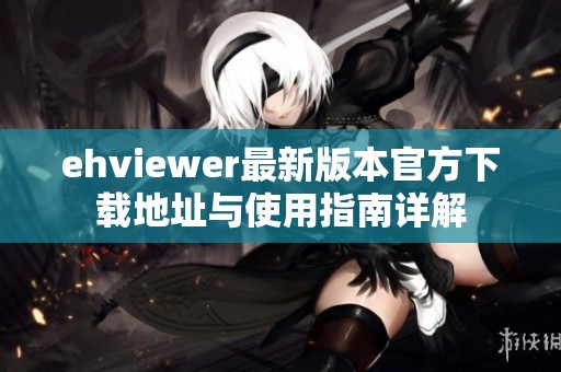 ehviewer最新版本官方下载地址与使用指南详解