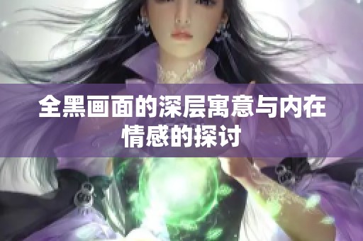 全黑画面的深层寓意与内在情感的探讨
