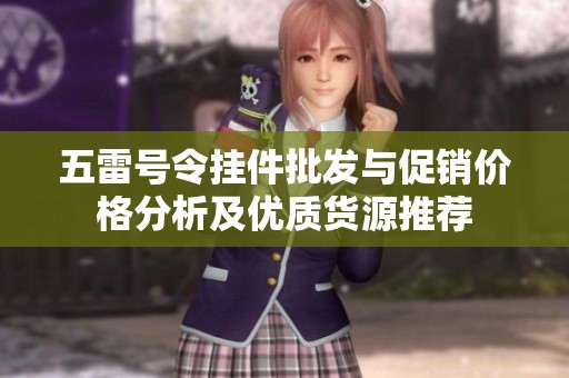 五雷号令挂件批发与促销价格分析及优质货源推荐