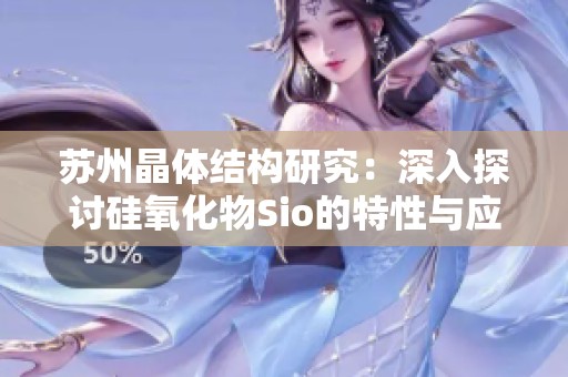 苏州晶体结构研究：深入探讨硅氧化物Sio的特性与应用