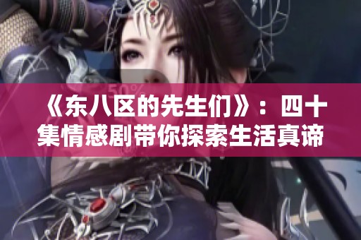 《东八区的先生们》：四十集情感剧带你探索生活真谛与爱情挑战