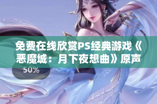 免费在线欣赏PS经典游戏《恶魔城：月下夜想曲》原声音乐