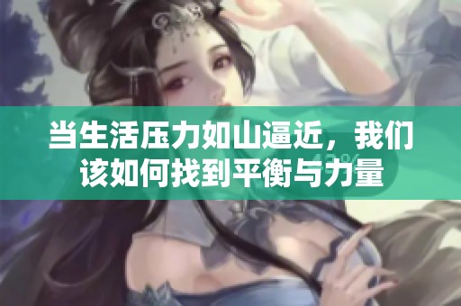 当生活压力如山逼近，我们该如何找到平衡与力量