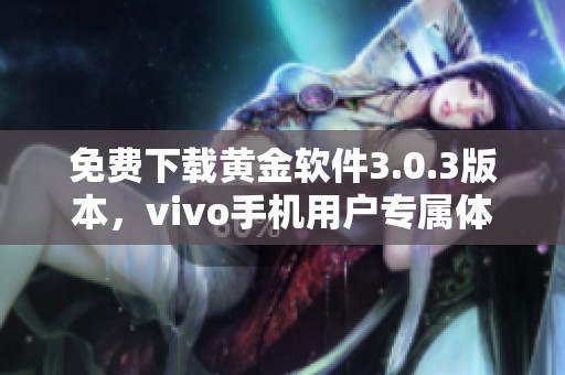 免费下载黄金软件3.0.3版本，vivo手机用户专属体验