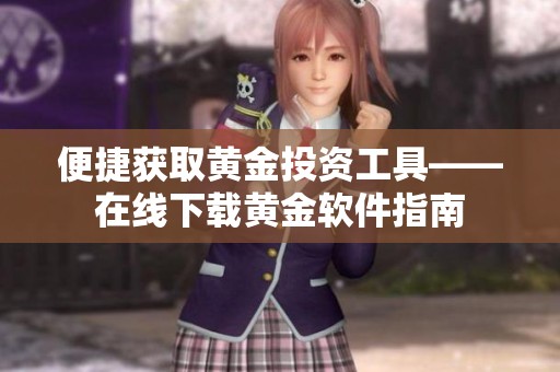 便捷获取黄金投资工具——在线下载黄金软件指南