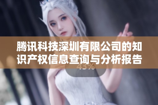 腾讯科技深圳有限公司的知识产权信息查询与分析报告