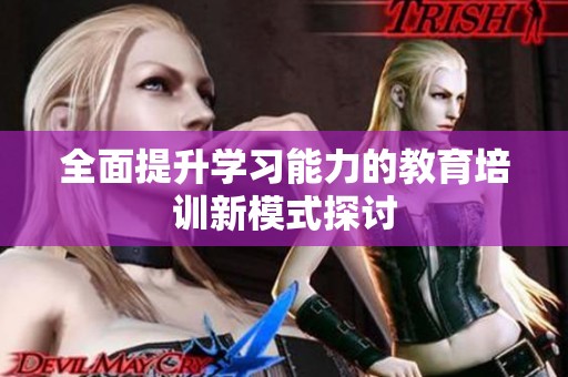 全面提升学习能力的教育培训新模式探讨