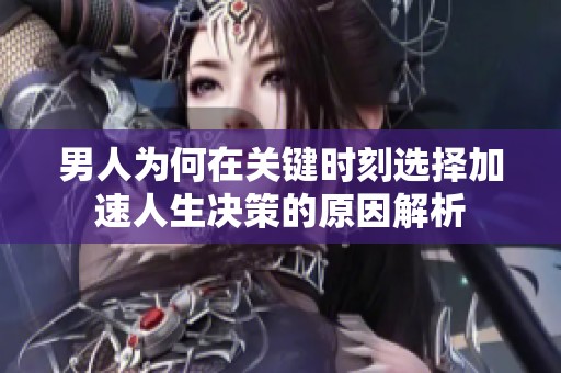男人为何在关键时刻选择加速人生决策的原因解析