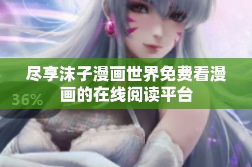 尽享沫子漫画世界免费看漫画的在线阅读平台
