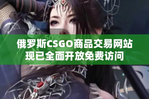 俄罗斯CSGO商品交易网站现已全面开放免费访问