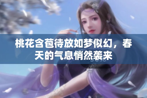 桃花含苞待放如梦似幻，春天的气息悄然袭来