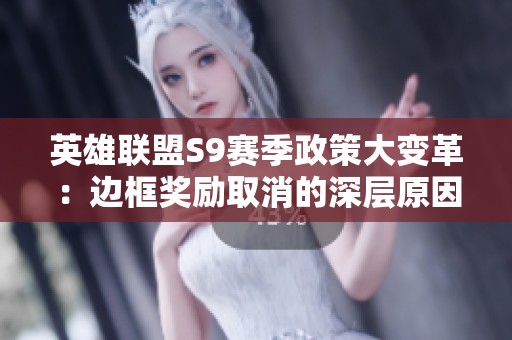 英雄联盟S9赛季政策大变革：边框奖励取消的深层原因分析