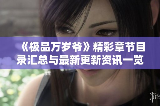《极品万岁爷》精彩章节目录汇总与最新更新资讯一览