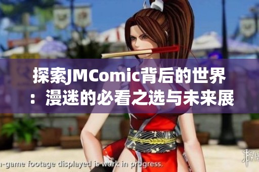 探索JMComic背后的世界：漫迷的必看之选与未来展望