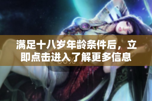 满足十八岁年龄条件后，立即点击进入了解更多信息