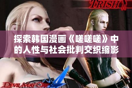 探索韩国漫画《嗟嗟嗟》中的人性与社会批判交织缩影