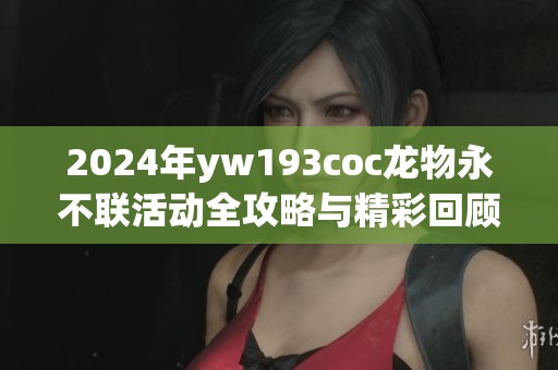 2024年yw193coc龙物永不联活动全攻略与精彩回顾