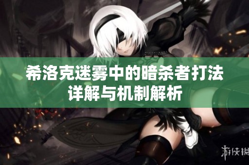 希洛克迷雾中的暗杀者打法详解与机制解析