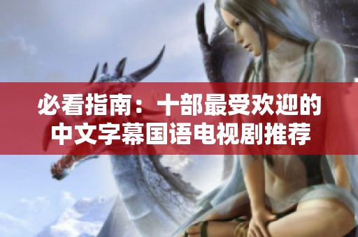 必看指南：十部最受欢迎的中文字幕国语电视剧推荐