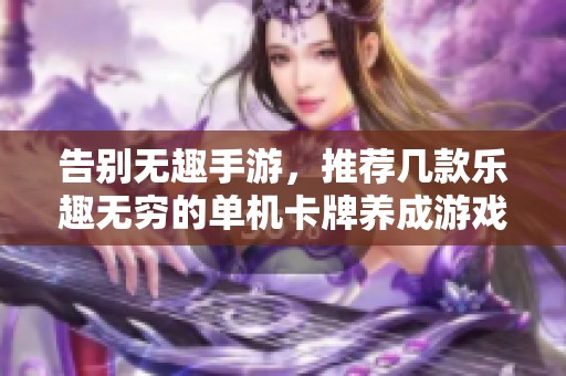 告别无趣手游，推荐几款乐趣无穷的单机卡牌养成游戏