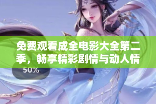 免费观看成全电影大全第二季，畅享精彩剧情与动人情感