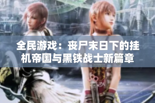 全民游戏：丧尸末日下的挂机帝国与黑铁战士新篇章