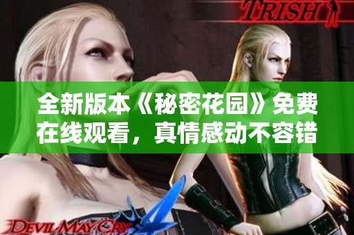 全新版本《秘密花园》免费在线观看，真情感动不容错过