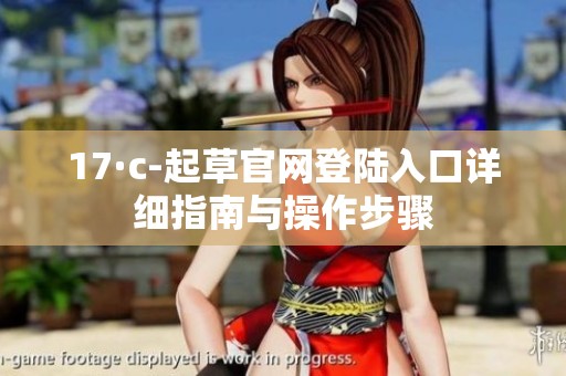 17·c-起草官网登陆入口详细指南与操作步骤