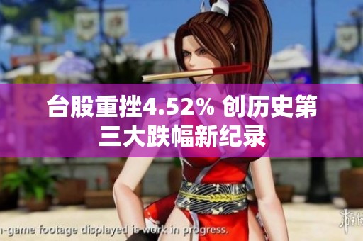 台股重挫4.52% 创历史第三大跌幅新纪录