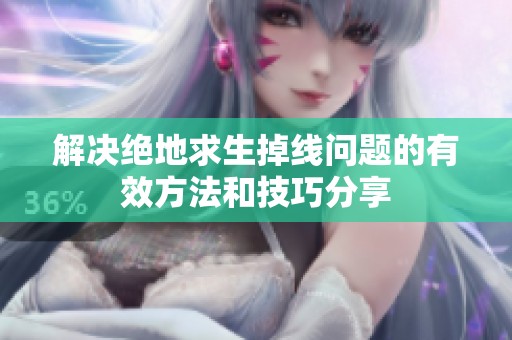 解决绝地求生掉线问题的有效方法和技巧分享