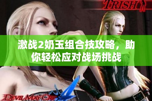 激战2奶玉组合技攻略，助你轻松应对战场挑战